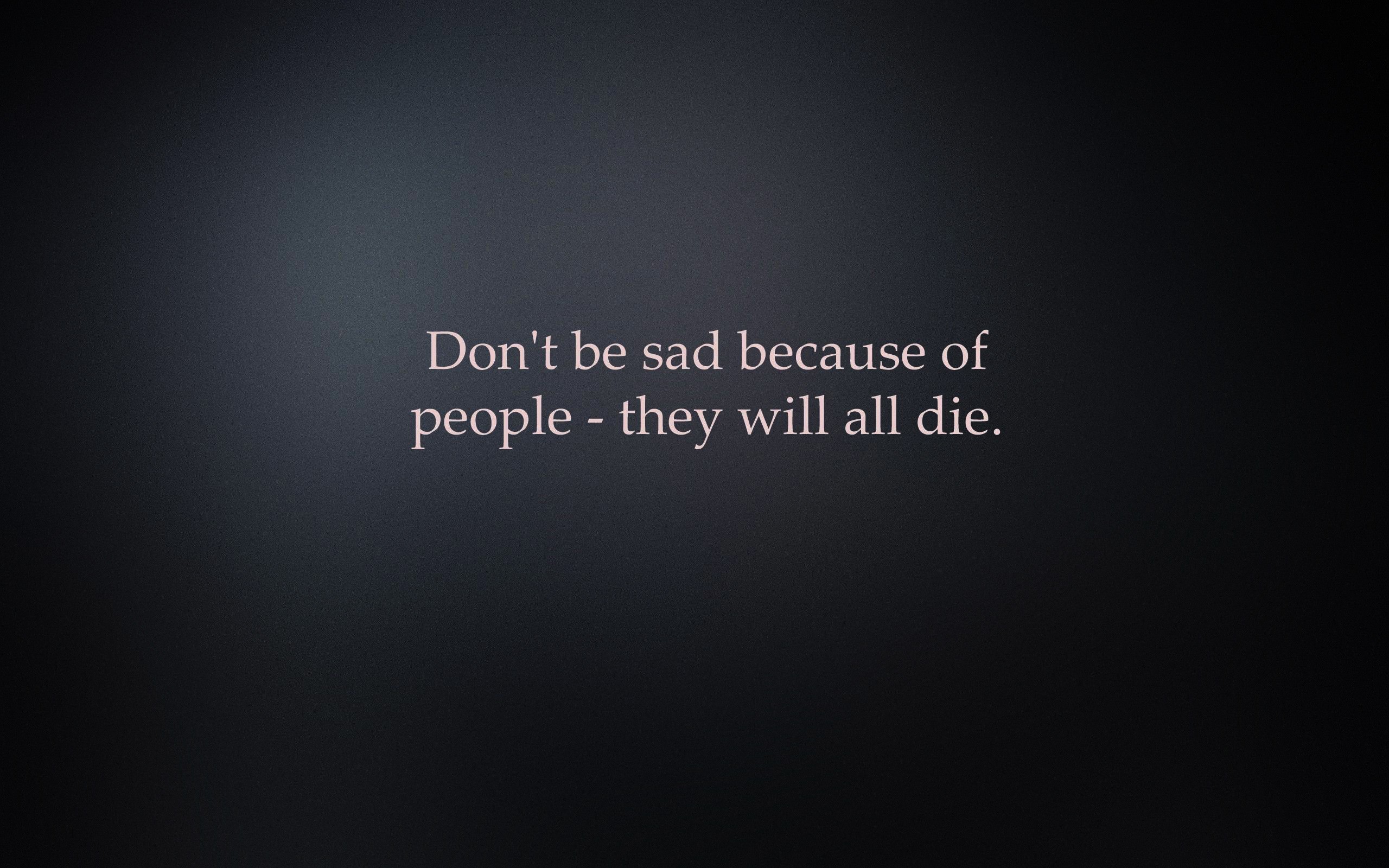 Обои фон, надпись, минимализм, Не грусти из-за людей - они все умрут на  телефон и рабочий стол, раздел минимализм, разрешение 2560x1600 - скачать