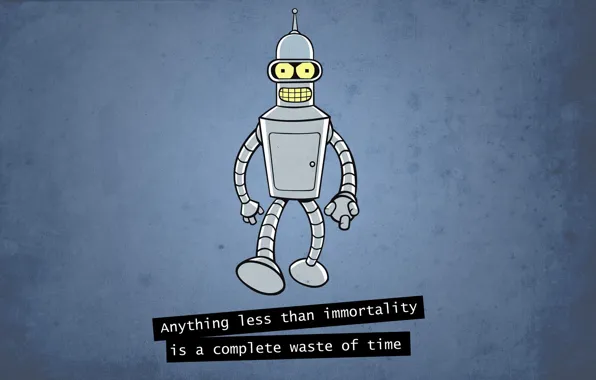 Картинка робот, футурама, бендер, futurama, anything less than immortality is a complete waste of time, bender